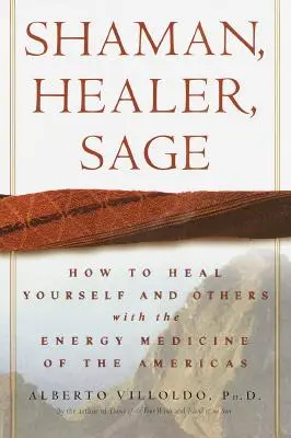 Șaman, vindecător, înțelept: Cum să te vindeci pe tine însuți și pe alții cu medicina energetică a Americilor - Shaman, Healer, Sage: How to Heal Yourself and Others with the Energy Medicine of the Americas