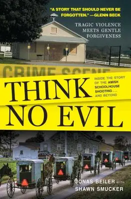 Nu gândiți la rău: Povestea împușcăturilor din școala Amish... și nu numai - Think No Evil: Inside the Story of the Amish Schoolhouse Shooting...and Beyond