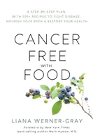 Fără cancer cu ajutorul alimentelor: Un plan pas cu pas cu peste 100 de rețete pentru a combate boala, a vă hrăni corpul și a vă restabili sănătatea - Cancer-Free with Food: A Step-By-Step Plan with 100+ Recipes to Fight Disease, Nourish Your Body & Restore Your Health