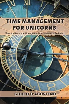 Time Management for Unicorns: Managementul timpului și al resurselor pentru administratorii de sistem - Time Management for Unicorns: Time and Resource Management For System Administrators