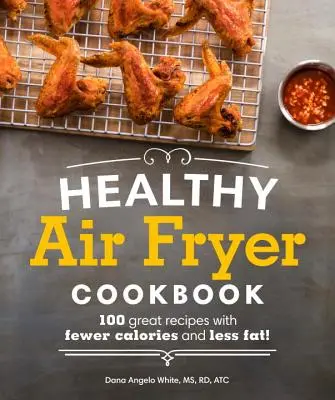 Carte de bucate sănătoasă pentru Air Fryer: 100 de rețete excelente cu mai puține calorii și mai puțină grăsime - Healthy Air Fryer Cookbook: 100 Great Recipes with Fewer Calories and Less Fat