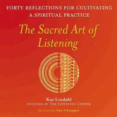 Arta sacră a ascultării: Patruzeci de reflecții pentru cultivarea unei practici spirituale - The Sacred Art of Listening: Forty Reflections for Cultivating a Spiritual Practice