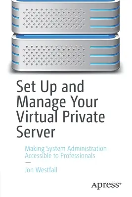 Configurați și gestionați serverul dvs. privat virtual: Accesibilitatea profesioniștilor la administrarea sistemelor - Set Up and Manage Your Virtual Private Server: Making System Administration Accessible to Professionals