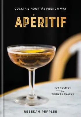 Apritif: Cocktail Hour the French Way: O carte de rețete - Apritif: Cocktail Hour the French Way: A Recipe Book
