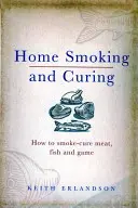 Afumare și vindecare la domiciliu: Cum să afumi și să cureți carnea, peștele și vânatul - Home Smoking and Curing: How to Smoke-Cure Meat, Fish and Game