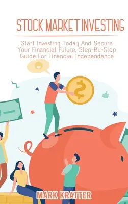 Investiții pe piața bursieră: Începeți să investiți astăzi și asigurați-vă viitorul financiar. Ghid pas cu pas pentru independența financiară - Stock Market Investing: Start Investing Today And Secure Your Financial Future. Step-By-Step Guide For Financial Independence