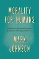 Moralitatea pentru oameni: Înțelegerea etică din perspectiva științei cognitive - Morality for Humans: Ethical Understanding from the Perspective of Cognitive Science