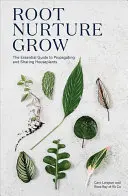 Root Nurture Grow: The Essential Guide to Propagating and Sharing Houseplants (Ghidul esențial pentru înmulțirea și împărtășirea plantelor de apartament) - Root Nurture Grow: The Essential Guide to Propagating and Sharing Houseplants