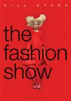 Spectacolul de modă: Istorie, teorie și practică - The Fashion Show: History, Theory and Practice