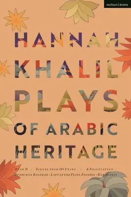 Hannah Khalil: Piese din patrimoniul arab: Planul D; Scene din 73* de ani; O negociere; Un muzeu în Bagdad; Ultimul dintre pescarii de perle; Hakawatis - Hannah Khalil: Plays of Arabic Heritage: Plan D; Scenes from 73* Years; A Negotiation; A Museum in Baghdad; Last of the Pearl Fishers; Hakawatis