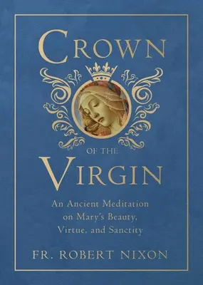 Coroana Fecioarei: O meditație antică asupra frumuseții, virtuții și sfințeniei Mariei - Crown of the Virgin: An Ancient Meditation on Mary's Beauty, Virtue, and Sanctity