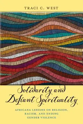 Solidaritate și spiritualitate sfidătoare: Lecții africane despre religie, rasism și încetarea violenței de gen - Solidarity and Defiant Spirituality: Africana Lessons on Religion, Racism, and Ending Gender Violence