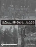 Trupele de aruncătoare de flăcări din Primul Război Mondial: Puterile Centrale și Aliate - Flamethrower Troops of World War I: The Central and Allied Powers