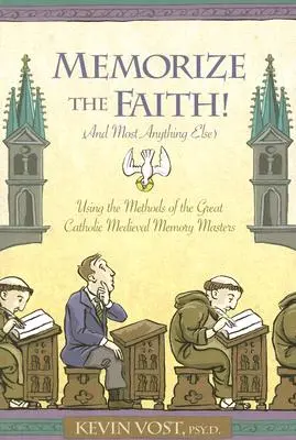 Memorează credința! (și aproape orice altceva): Folosind metodele marilor maeștri catolici medievali ai memorării - Memorize the Faith! (and Most Anything Else): Using the Methods of the Great Catholic Medieval Memory Masters