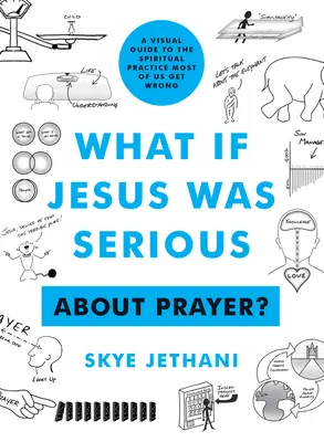 Dacă Iisus vorbea serios... despre rugăciune? A Visual Guide to the Spiritual Practice Most of Us Get Wrong - What If Jesus Was Serious ... about Prayer?: A Visual Guide to the Spiritual Practice Most of Us Get Wrong
