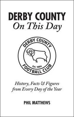 Derby County în această zi: Istorie, fapte și cifre din fiecare zi a anului - Derby County on This Day: History, Facts & Figures from Every Day of the Year