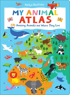 Atlasul meu cu animale: 270 de animale uimitoare și locul în care trăiesc - My Animal Atlas: 270 Amazing Animals and Where They Live