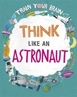 Antrenează-ți creierul: Gândește ca un astronaut - Train Your Brain: Think Like an Astronaut