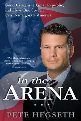 În arenă: Cetățeni buni, o mare republică și cum un discurs poate revigora America - In the Arena: Good Citizens, a Great Republic, and How One Speech Can Reinvigorate America