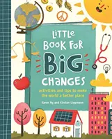 Little Book for Big Changes - Activități și sfaturi pentru a face lumea un loc mai bun - Little Book for Big Changes - Activities and tips to make the world a better place