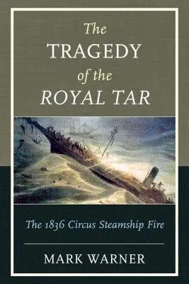 Tragedia Royal Tar: Incendiul din 1836 al vasului cu aburi Circus - The Tragedy of the Royal Tar: The 1836 Circus Steamship Fire