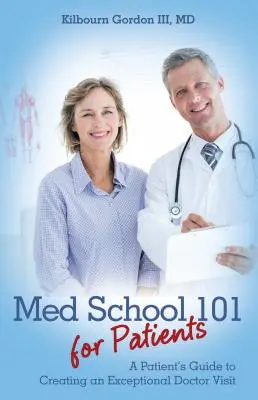 Med School 101 pentru pacienți: Ghidul pacientului pentru crearea unei vizite excepționale la medic - Med School 101 for Patients: A Patient's Guide to Creating an Exceptional Doctor Visit