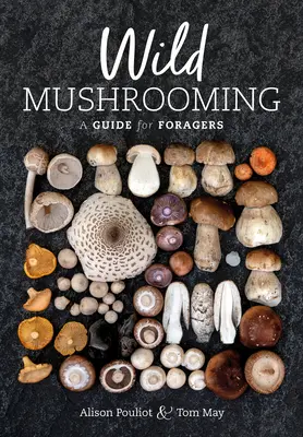 Ciuperci sălbatice: Un ghid pentru căutători - Wild Mushrooming: A Guide for Foragers