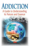 Dependența - Un ghid pentru înțelegerea naturii și esenței sale - Addiction - A Guide to Understanding its Nature & Essence