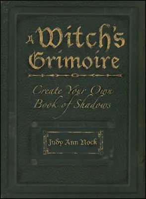 Grimoarul unei vrăjitoare: Creați-vă propria carte a umbrelor - A Witch's Grimoire: Create Your Own Book of Shadows