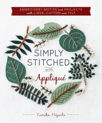 Simply Stitched with Appliqu: Motive și proiecte de broderie cu lenjerie, bumbac și pâslă - Simply Stitched with Appliqu: Embroidery Motifs and Projects with Linen, Cotton and Felt