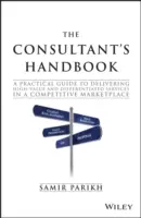 Manualul consultantului: A Practical Guide to Delivering High-Value and Differentiated Services in a Competitive Marketplace - The Consultant's Handbook: A Practical Guide to Delivering High-Value and Differentiated Services in a Competitive Marketplace