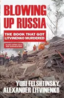Blowing up Russia - Cartea care a dus la asasinarea lui Litvinenko - Blowing up Russia - The Book that Got Litvinenko Assassinated