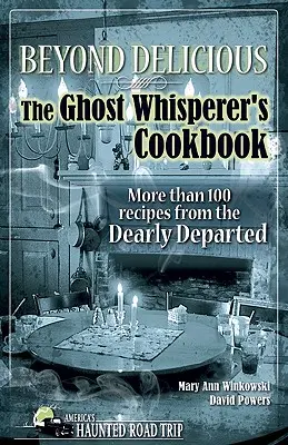 Beyond Delicious: The Ghost Whisperer's Cookbook: More than 100 Recipes from the Dearly Departed (Peste 100 de rețete de la cei răposați) - Beyond Delicious: The Ghost Whisperer's Cookbook: More than 100 Recipes from the Dearly Departed