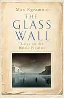 Zidul de sticlă - Vieți la granița baltică - Glass Wall - Lives on the Baltic Frontier