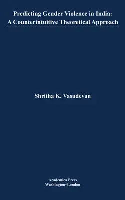 Predicția violenței de gen în India: A Counterintuitive Theoretical Approach (St. James's Studies in World Affairs) - Predicting Gender Violence in India: A Counterintuitive Theoretical Approach (St. James's Studies in World Affairs)