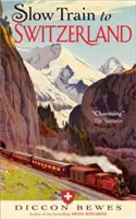 Trenul lent spre Elveția: Un tur, două călătorii, 150 de ani și o lume a schimbării aparte - Slow Train to Switzerland: One Tour, Two Trips, 150 Years and a World of Change Apart