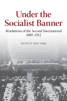 Sub steagul socialist: Rezoluțiile Internaționalei a II-a, 1889-1912 - Under the Socialist Banner: Resolutions of the Second International, 1889-1912