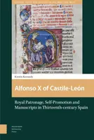 Alfonso X de Castilia-Len: Patronaj regal, autopromovare și manuscrise în Spania secolului al XIII-lea - Alfonso X of Castile-Len: Royal Patronage, Self-Promotion and Manuscripts in Thirteenth-Century Spain