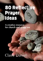 80 de idei de rugăciune reflexivă - O resursă creativă pentru uzul bisericii și al grupurilor - 80 Reflective Prayer Ideas - A creative resource for church and group use
