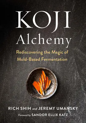 Alchimia Koji: Redescoperirea magiei fermentației pe bază de mucegai (sos de soia, miso, sake, mirin, amazake, mezeluri) - Koji Alchemy: Rediscovering the Magic of Mold-Based Fermentation (Soy Sauce, Miso, Sake, Mirin, Amazake, Charcuterie)