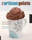 Prepararea gelato-ului artizanal: 45 de rețete și tehnici pentru prepararea acasă a gelato-ului și sorbetului cu arome infuzate - Making Artisan Gelato: 45 Recipes and Techniques for Crafting Flavor-Infused Gelato and Sorbet at Home