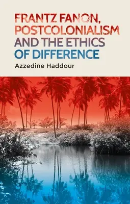 Frantz Fanon, postcolonialismul și etica diferenței - Frantz Fanon, Postcolonialism and the Ethics of Difference