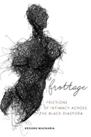 Frottage: Fricțiuni ale intimității în diaspora neagră - Frottage: Frictions of Intimacy Across the Black Diaspora