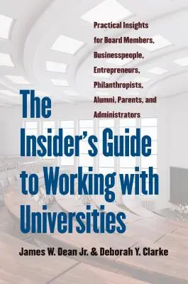 Ghidul Insider pentru colaborarea cu universitățile: Perspective practice pentru membrii consiliilor de administrație, oameni de afaceri, antreprenori, filantropi, absolvenți, părinți - The Insider's Guide to Working with Universities: Practical Insights for Board Members, Businesspeople, Entrepreneurs, Philanthropists, Alumni, Parent