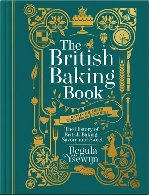 The British Baking Book: Istoria coacerii britanice, savuroase și dulci - The British Baking Book: The History of British Baking, Savory and Sweet