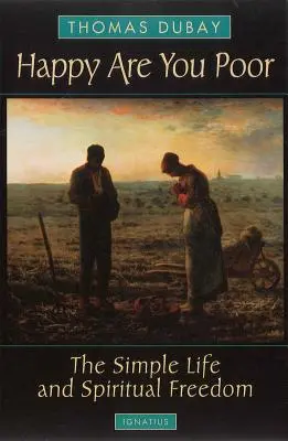 Happy Are You Poor: Viața simplă și libertatea spirituală - Happy Are You Poor: The Simple Life and Spiritual Freedom
