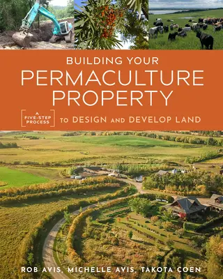 Construirea proprietății dvs. din permacultură: Un proces în cinci pași pentru proiectarea și dezvoltarea terenului - Building Your Permaculture Property: A Five-Step Process to Design and Develop Land