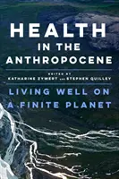 Sănătate în Antropocen: A trăi bine pe o planetă finită - Health in the Anthropocene: Living Well on a Finite Planet