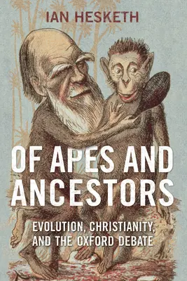 De maimuțe și strămoși: Evoluție, creștinism și dezbaterea de la Oxford - Of Apes and Ancestors: Evolution, Christianity, and the Oxford Debate
