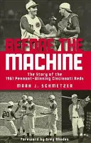 Înainte de mașină: Povestea lui 1961 Pennant-Winning Reds - Before the Machine: The Story of the 1961 Pennant-Winning Reds
